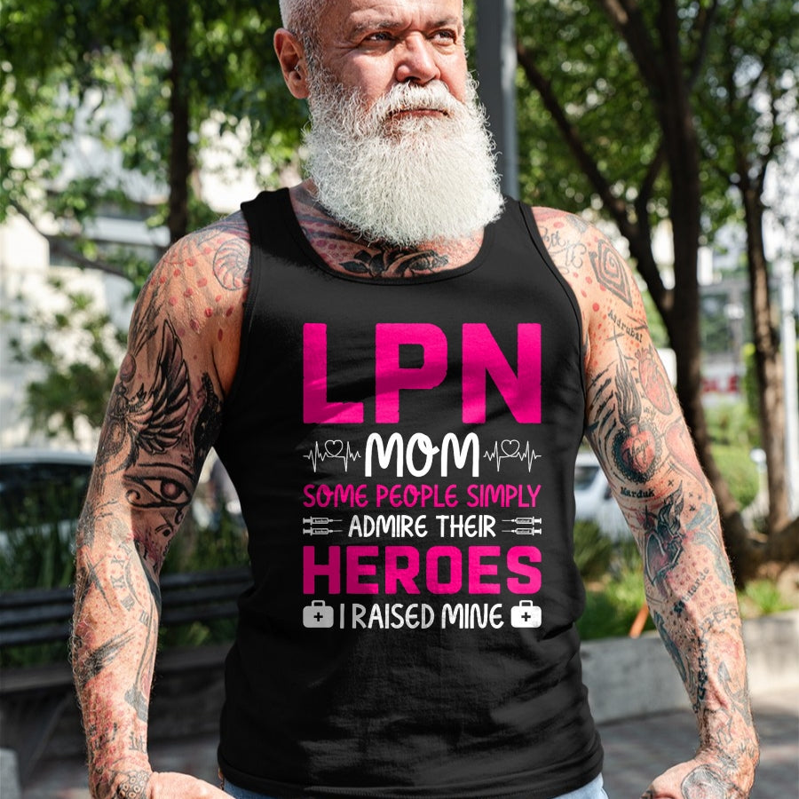 Funny Nurse Shirt, Nurse Unisex T-Shirt/Hoodie/Sweatshirt HLT00 - LPN Mom Some People Simply Admire Their Heroes I Raised Mine T-Shirt