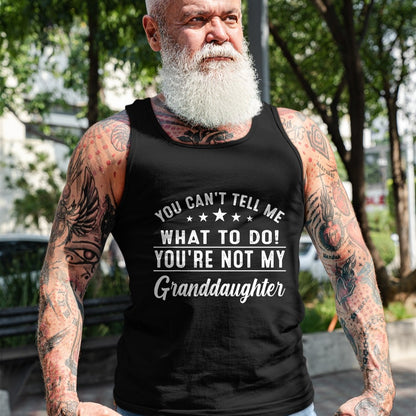 Best Grandpa Shirt, Proud Grandpa Unisex T-Shirt/Hoodie/Sweatshirt HLT00 - You Can't Tell Me What To Do You're Not My Granddaughter T-Shirt (3)