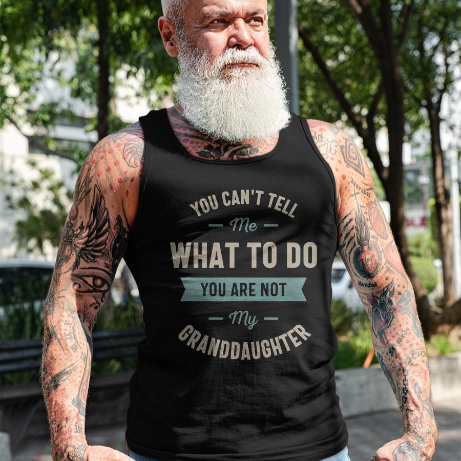 Best Grandpa Shirt, Proud Grandpa Unisex T-Shirt/Hoodie/Sweatshirt HLT00 - You can't tell me what to do you are not my granddaughter T-Shirt (1)