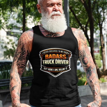 Best Truck Driver Life Shirt, Funny Trucker UnisexT-Shirt/Hoodie/Sweatshirt HLT00 - I Never Dreamed I'd Be Such A Badass Truck Driver Trucker T-Shirt