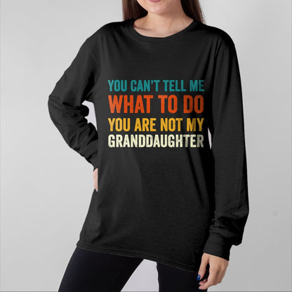 Best Grandpa Shirt, Proud Grandpa Unisex T-Shirt/Hoodie/Sweatshirt HLT00 - You can't tell me what to do you are not my granddaughter T-Shirt