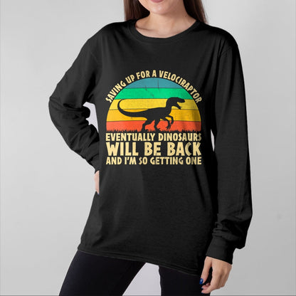 Best Dinosaur Lover Shirt, Funny Dinosaur UnisexT-Shirt/Hoodie/Sweatshirt HLT00 - Saving Up for A Velociraptor - Funny Dinosaur Lovers T-Shirt
