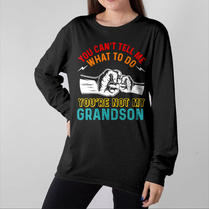 Best Grandpa Shirt, Proud Grandpa Unisex T-Shirt/Hoodie/Sweatshirt HLT00 - You Can't Tell Me What To Do You're Not My Grandson Grandpa T-Shirt