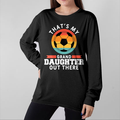 Best Grandpa Shirt, Proud Grandpa Unisex T-Shirt/Hoodie/Sweatshirt HLT00 - That's My Granddaughter Out There Soccer Grandpa Grandma T-Shirt