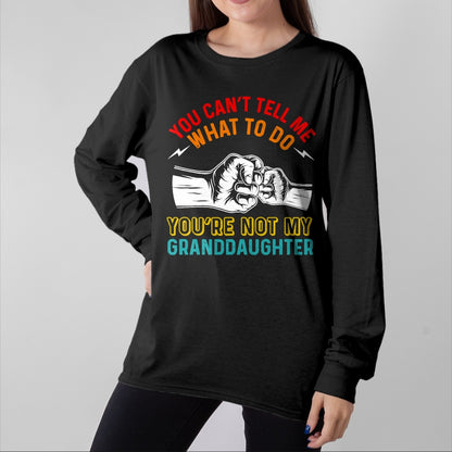 Best Grandpa Shirt, Proud Grandpa Unisex T-Shirt/Hoodie/Sweatshirt HLT00 - You Can't Tell Me What To Do You're Not My Granddaughter T-Shirt (2)
