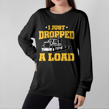 Best Truck Driver Life Shirt, Funny Trucker UnisexT-Shirt/Hoodie/Sweatshirt HLT00 - I Just Dropped a Load - Funny Truck Driver Gift T-Shirt