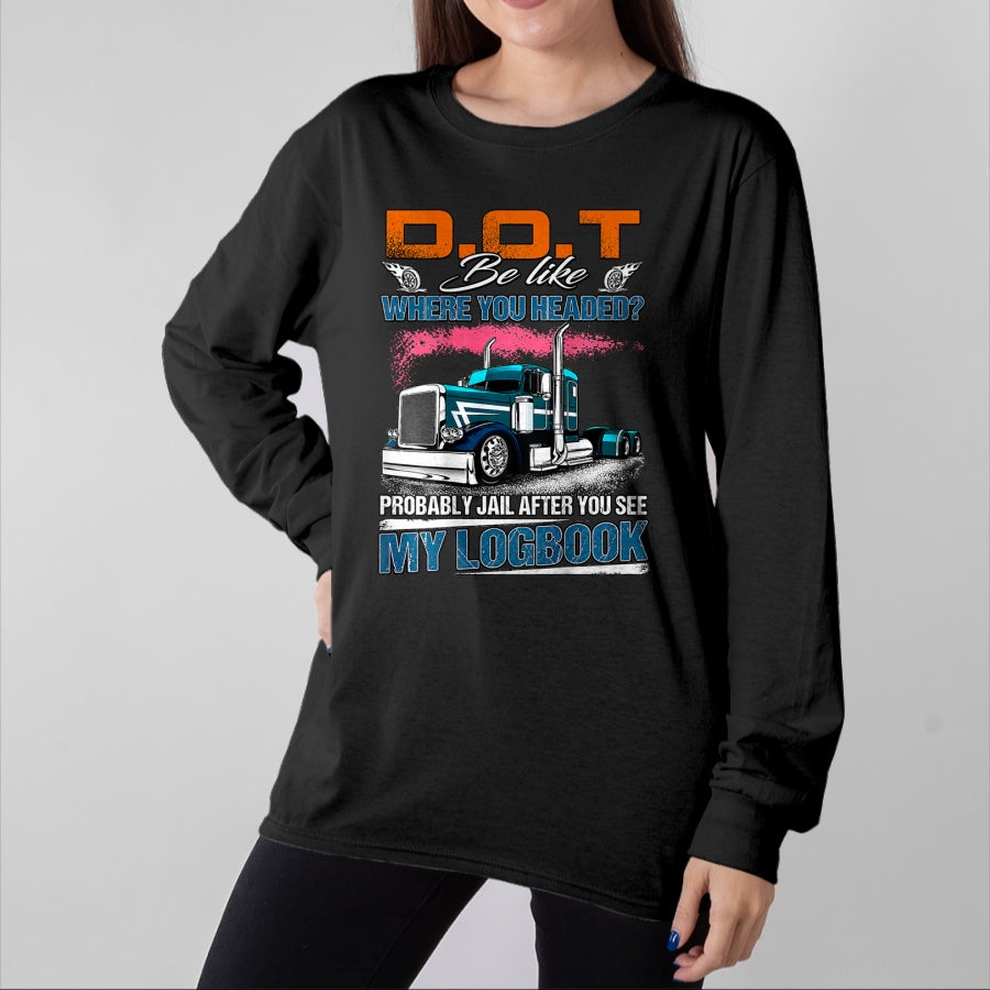 Best Truck Driver Life Shirt, Funny Trucker UnisexT-Shirt/Hoodie/Sweatshirt HLT00 - Trucker Logbook DOT Where You Headed Humor T-Shirt