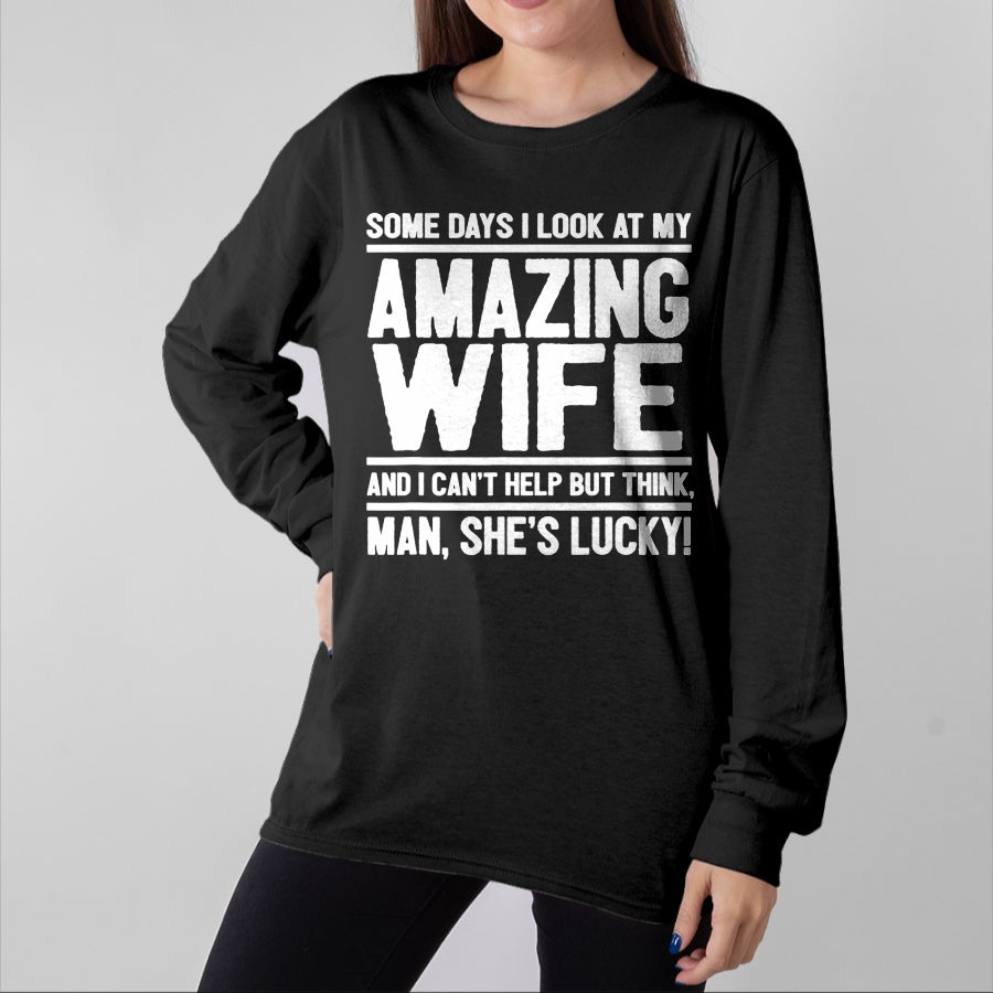 Best Wife Shirt, Wife and Husband Unisex T-Shirt/Hoodie/Sweatshirt HLT00 - I Look At My Amazing Wife - Man, She's Lucky T-Shirt