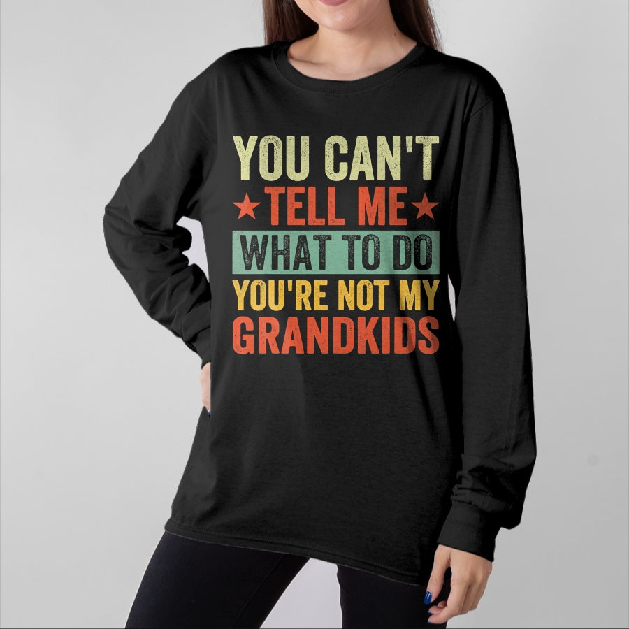 Best Grandpa Shirt, Proud Grandpa Unisex T-Shirt/Hoodie/Sweatshirt HLT00 - You can't Tell me what to do You're not my Grandkids T-Shirt