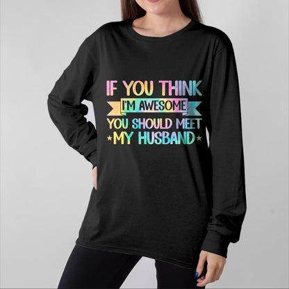 Best Wife Shirt, Wife and Husband Unisex T-Shirt/Hoodie/Sweatshirt HLT00 - If You Think I'm Awesome You Should Meet My Husband Funny T-Shirt (1)