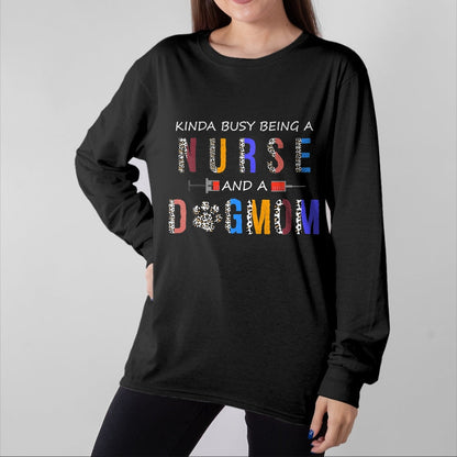 Funny Nurse Shirt, Nurse Unisex T-Shirt/Hoodie/Sweatshirt HLT00 - Kinda busy being a Nurse and a dog mom for dog lovers T-Shirt