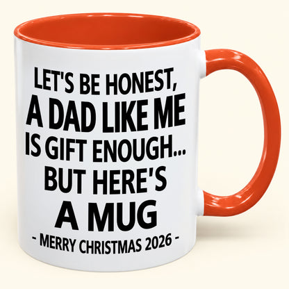 LET’S BE HONEST, A DAD LIKE ME IS GIFT ENOUGH - FUNNY CHRISTMAS 2026 - GIFT ACCENT COFFEE MUG (SKU2610-474)