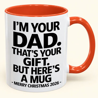 I’M YOUR DAD, THAT’S YOUR GIFT - FUNNY CHRISTMAS 2026 - GIFT ACCENT COFFEE MUG (SKU2610-479)