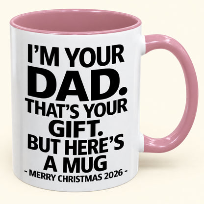 I’M YOUR DAD, THAT’S YOUR GIFT - FUNNY CHRISTMAS 2026 - GIFT ACCENT COFFEE MUG (SKU2610-479)
