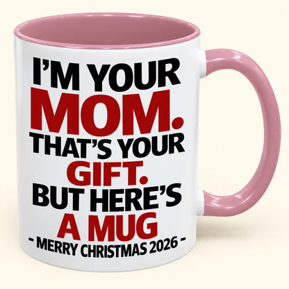 I'M YOUR MOM, THAT'S YOUR GIFT - FUNNY CHRISTMAS 2026 - GIFT ACCENT COFFEE MUG - HLT00 (SKU2610-582)