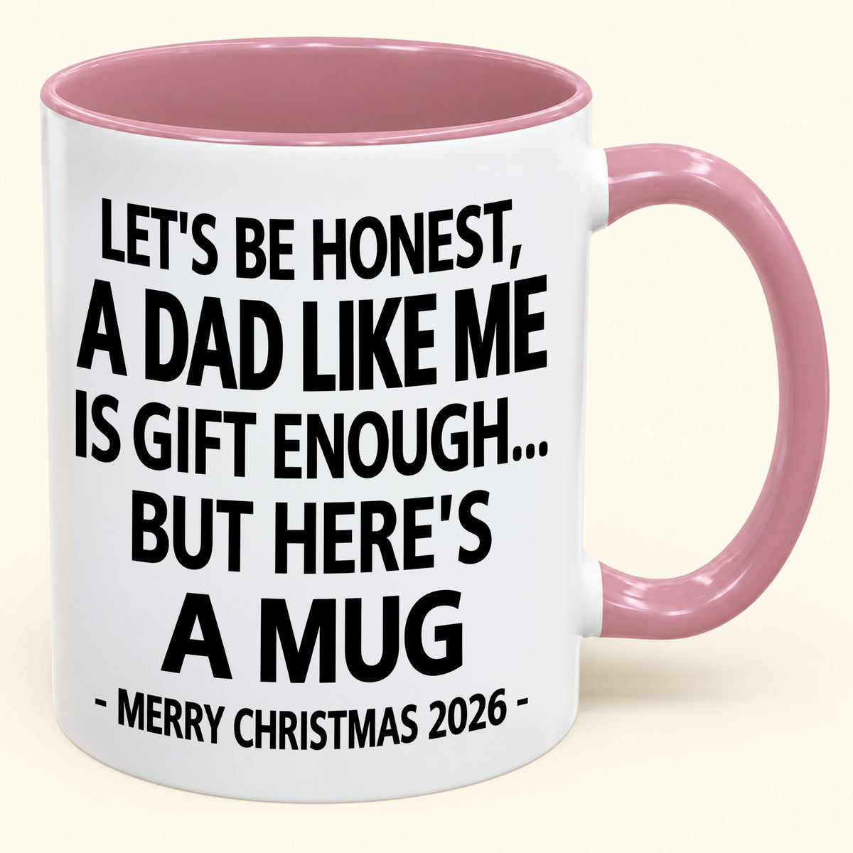 LET’S BE HONEST, A DAD LIKE ME IS GIFT ENOUGH - FUNNY CHRISTMAS 2026 - GIFT ACCENT COFFEE MUG (SKU2610-474)