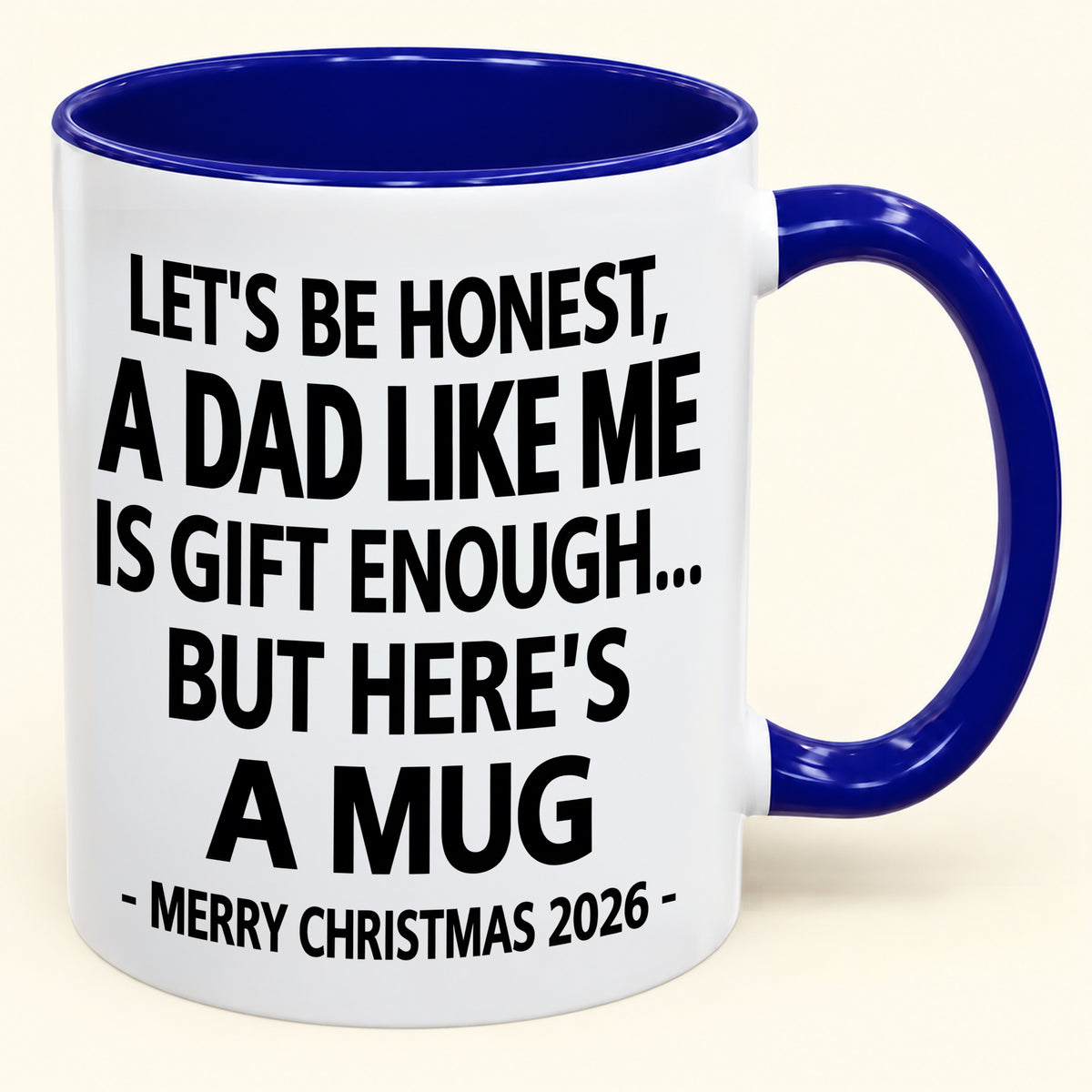 LET’S BE HONEST, A DAD LIKE ME IS GIFT ENOUGH - FUNNY CHRISTMAS 2026 - GIFT ACCENT COFFEE MUG (SKU2610-474)