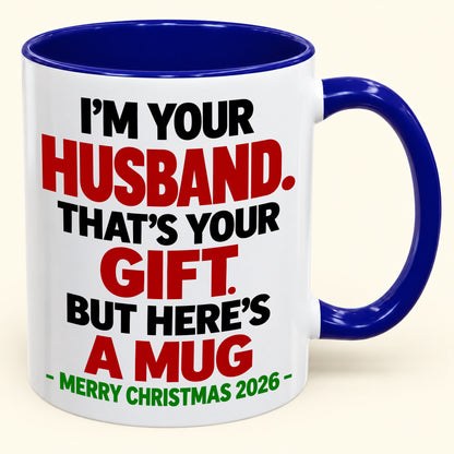 I'M YOUR HUSBAND THAT'S YOUR GIFT - FUNNY CHRISTMAS 2026 - GIFT ACCENT COFFEE MUG - HLT00 (SKU2610-603)