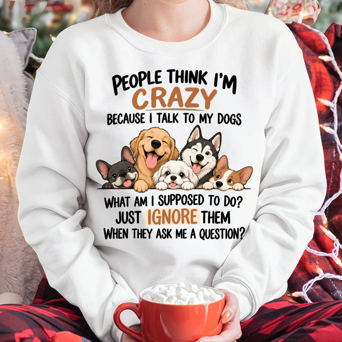 PEOPLE THINK I’M CRAZY BECAUSE I TALK TO MY DOGS - SHIRT FOR WOMEN - HLT01 (SKU2609-376-01)