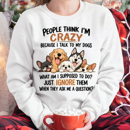 PEOPLE THINK I’M CRAZY BECAUSE I TALK TO MY DOGS - SHIRT FOR WOMEN - HLT01 (SKU2609-376-01)
