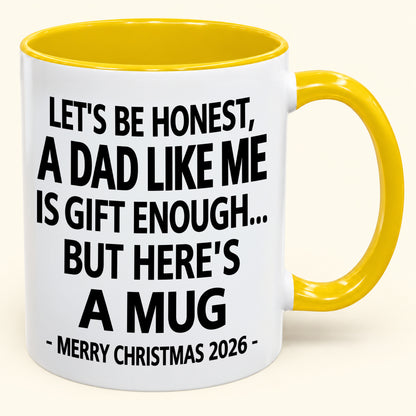 LET’S BE HONEST, A DAD LIKE ME IS GIFT ENOUGH - FUNNY CHRISTMAS 2026 - GIFT ACCENT COFFEE MUG (SKU2610-474)