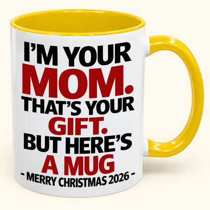 I'M YOUR MOM, THAT'S YOUR GIFT - FUNNY CHRISTMAS 2026 - GIFT ACCENT COFFEE MUG - HLT00 (SKU2610-582)