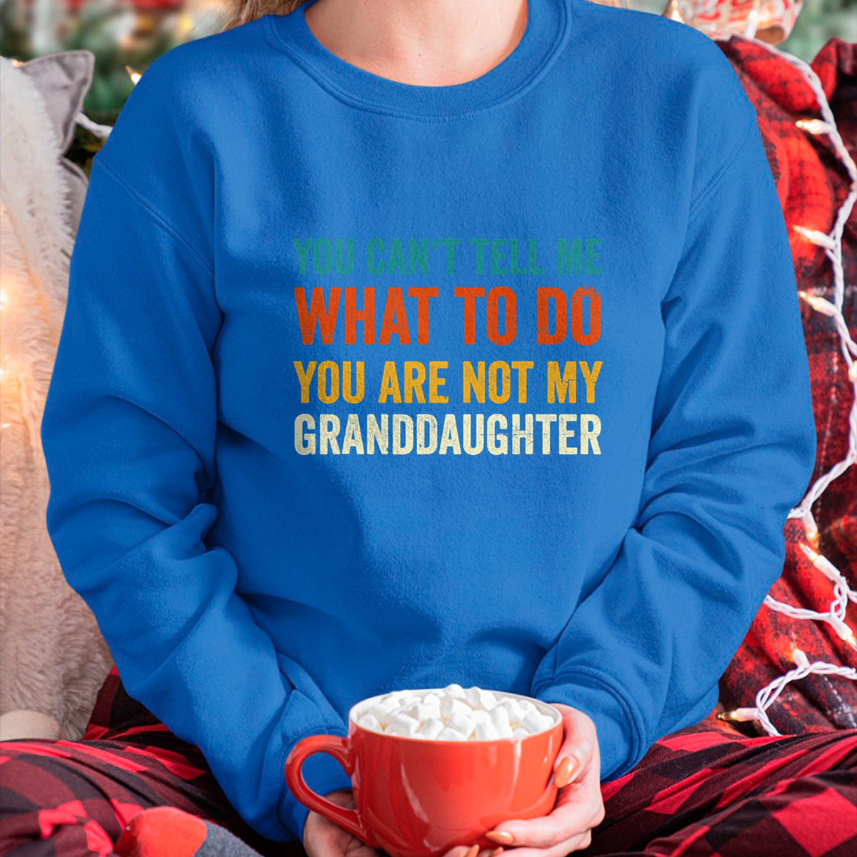 Best Grandpa Shirt, Proud Grandpa Unisex T-Shirt/Hoodie/Sweatshirt HLT00 - You can't tell me what to do you are not my granddaughter T-Shirt
