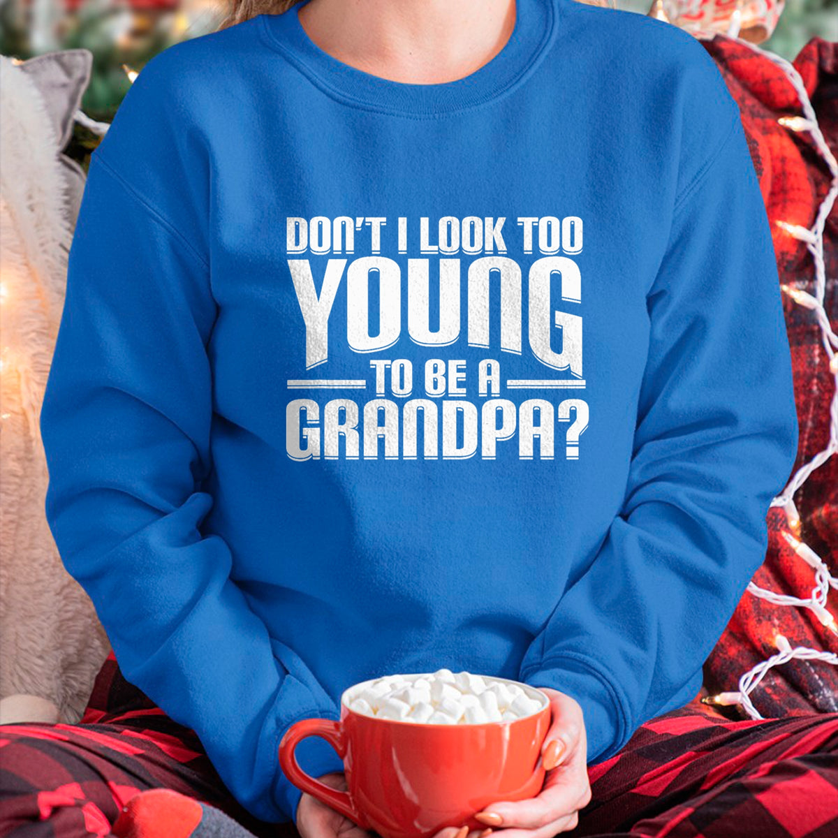 Best Grandpa Shirt, Proud Grandpa Unisex T-Shirt/Hoodie/Sweatshirt HLT00 - Don't I Look Too Young to Be A Grandpa Funny Gift T-Shirt