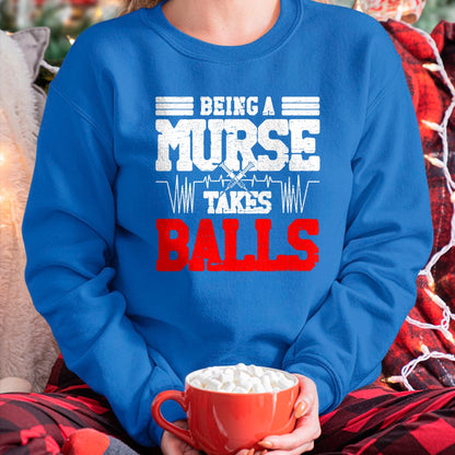 Funny Nurse Shirt, Nurse Unisex T-Shirt/Hoodie/Sweatshirt HLT00 - Being a nurse takes balls Nurses funny Nurse T-Shirt