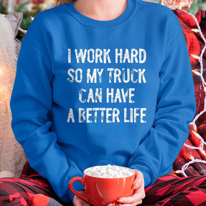 Best Truck Driver Life Shirt, Funny Trucker UnisexT-Shirt/Hoodie/Sweatshirt HLT00 - I Work Hard So My Truck Can Have A Better Life T-Shirt