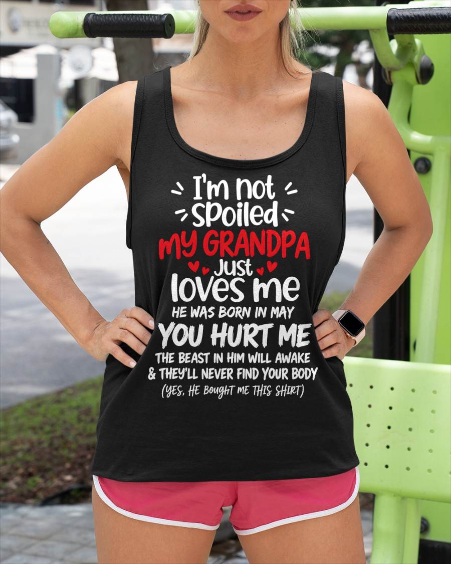 MAY, I'M NOT SPOILED MY GRANDPA JUST LOVES ME - SHIRT TO GRANDDAUGHTER FROM GRANDPA - HLT05 (SKU2609-164-05)