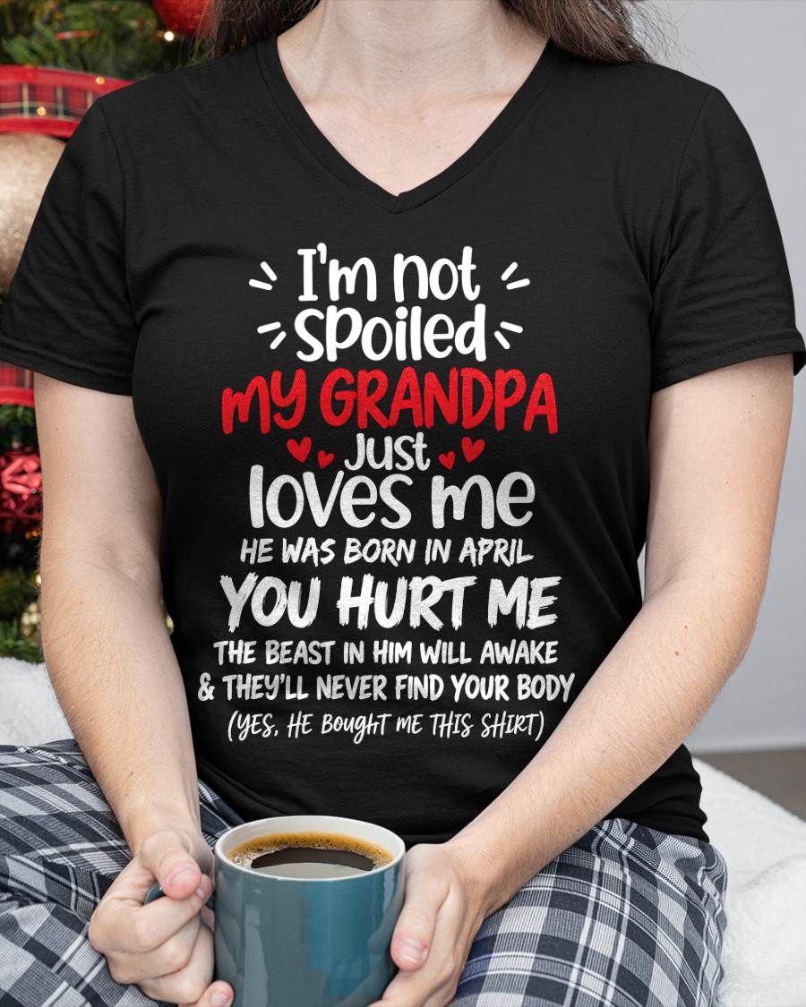APRIL, I'M NOT SPOILED MY GRANDPA JUST LOVES ME - SHIRT TO GRANDDAUGHTER FROM GRANDPA - HLT04 (SKU2609-164-04)